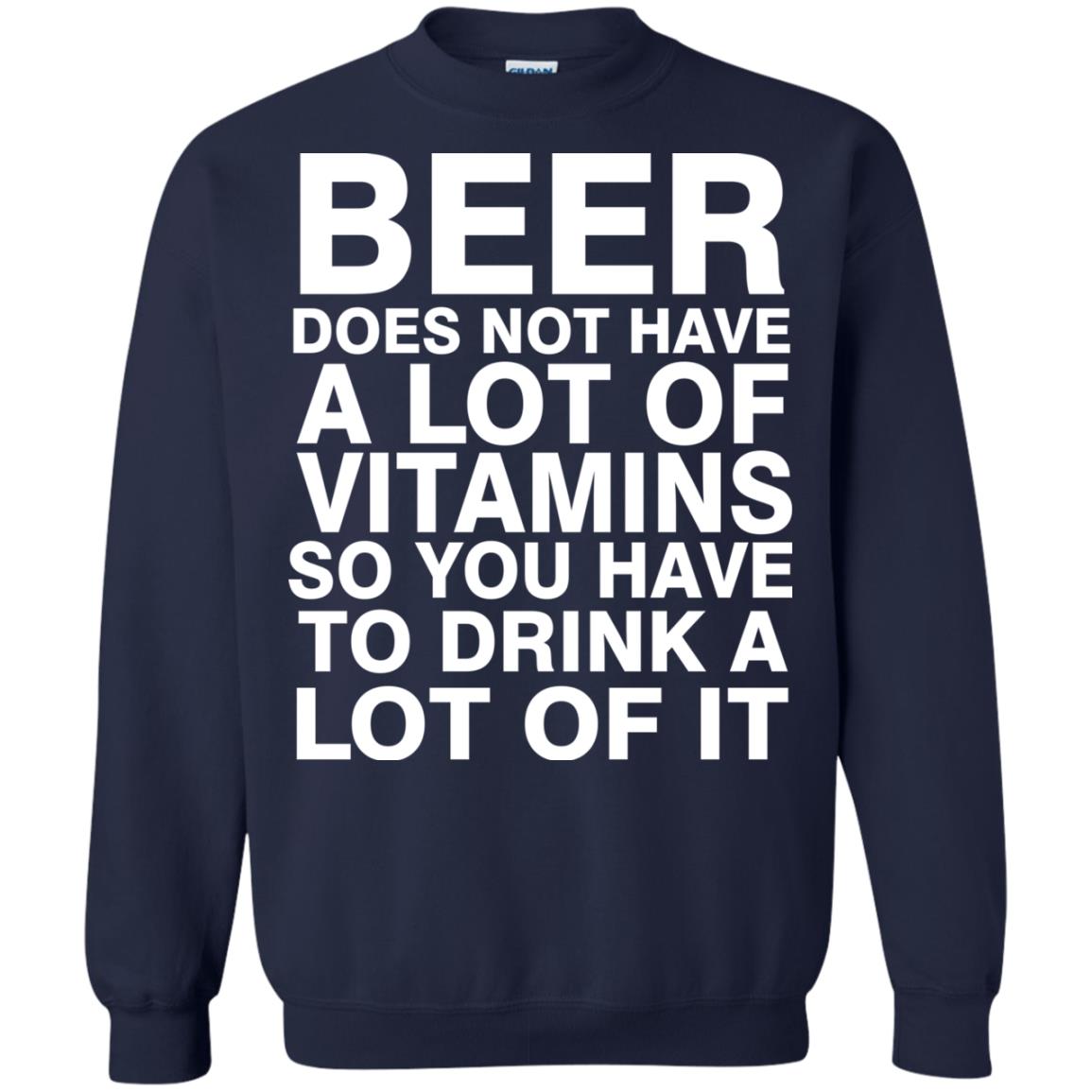 Beer Does Not Have A Lot Of Vitamins So You Have To Drink A Lot Of It Shirt Navy
