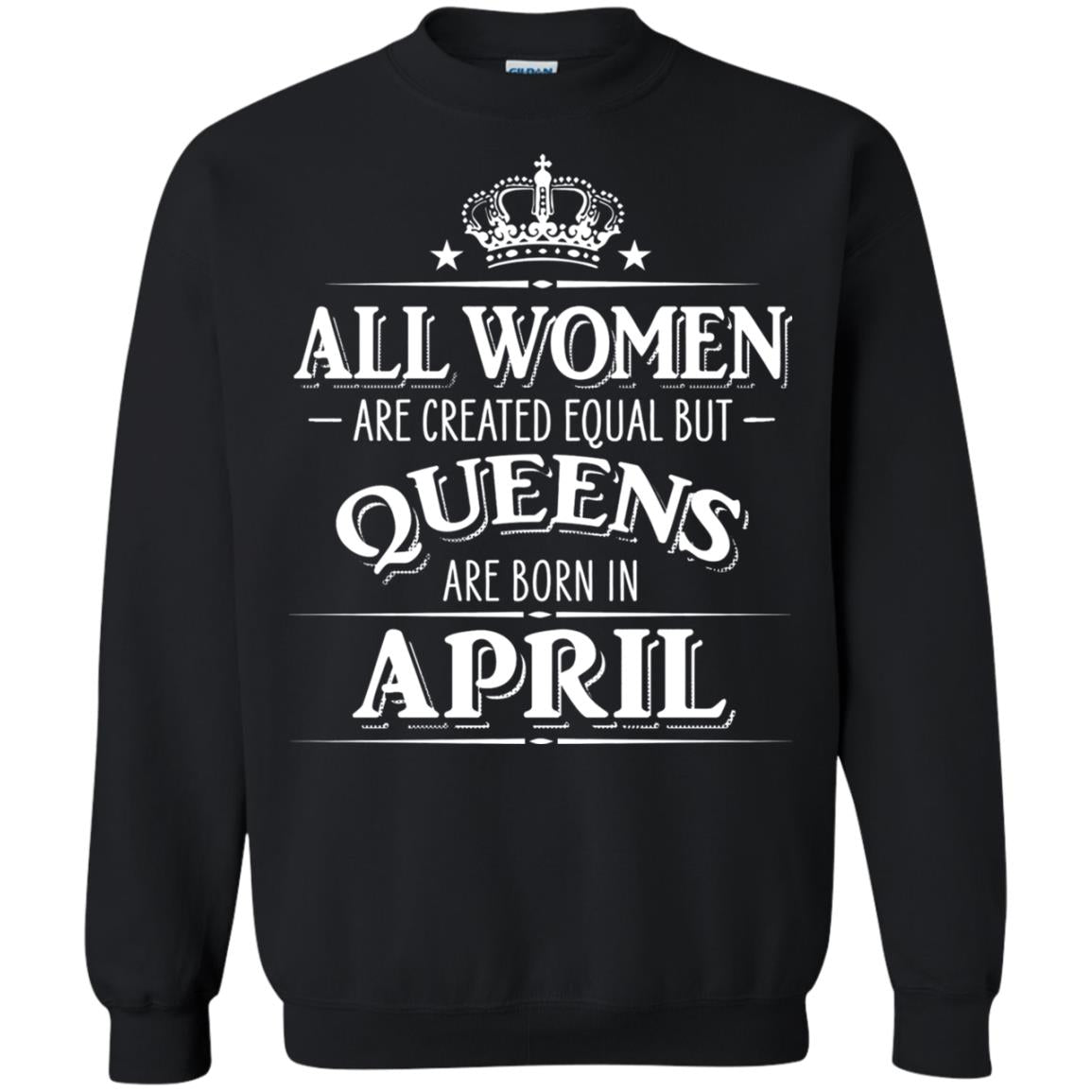 All Women Created Equal But Queens Are Born In April Shirt Black