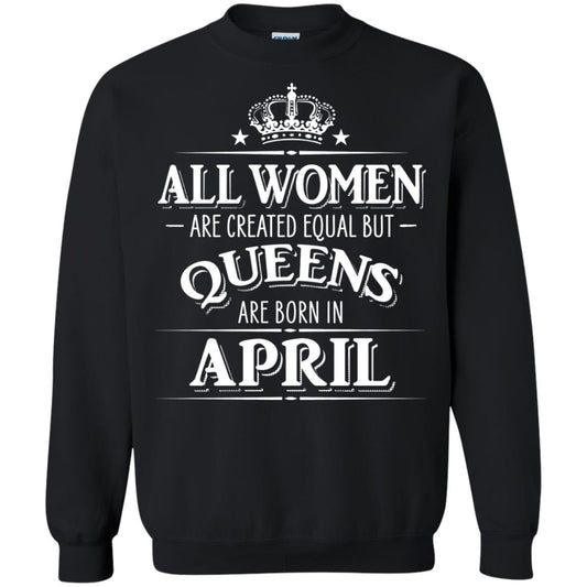 All Women Created Equal But Queens Are Born In April Shirt Black