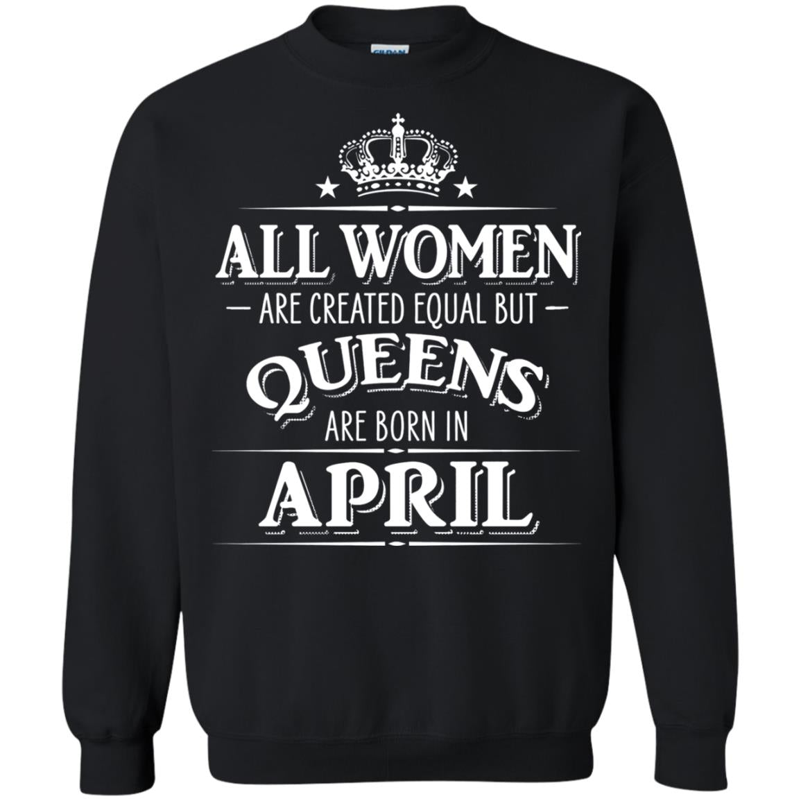 All Women Created Equal But Queens Are Born In April Shirt