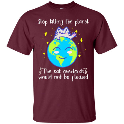 Stop Killing The Planet The Cat Overlords Would Not Be Pleased Save The Earth Day Shirt Maroon