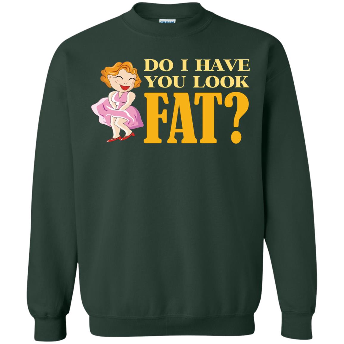 Do I Have You Look Fat Shirt Forest Green