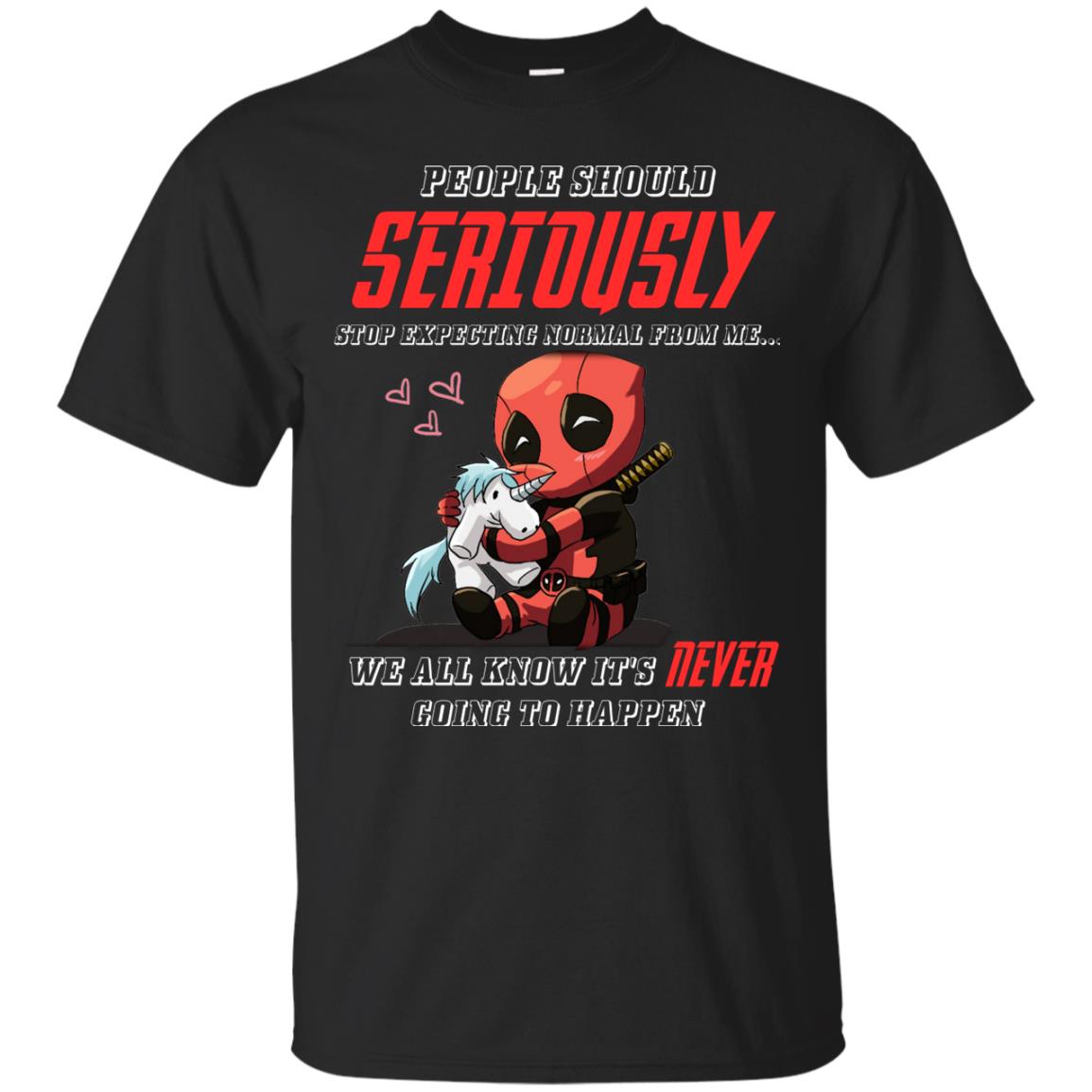 People Should Seriously Stop Expecting Normal From Me We All Know It_s Never Going To Happen Shirt Black