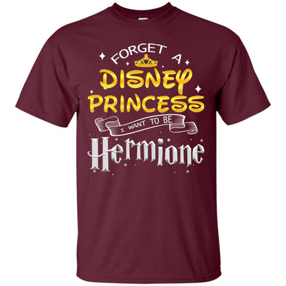 Forget A Disney Princess I Want To Be Hermione Harry Potter Fan Shirt Maroon