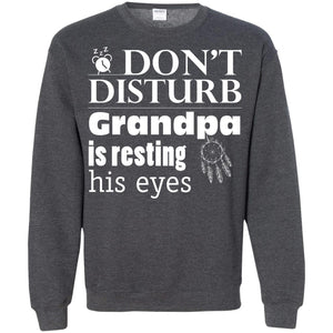 Don't Disturb Grandpa Is Resting His Eyes Funny Granddad ShirtG180 Gildan Crewneck Pullover Sweatshirt 8 oz.