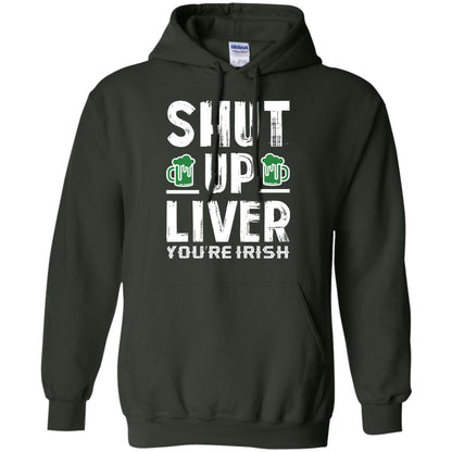 Shut Up Liver You’re Irish Saint Patrick_s Day T-shirt Forest Green