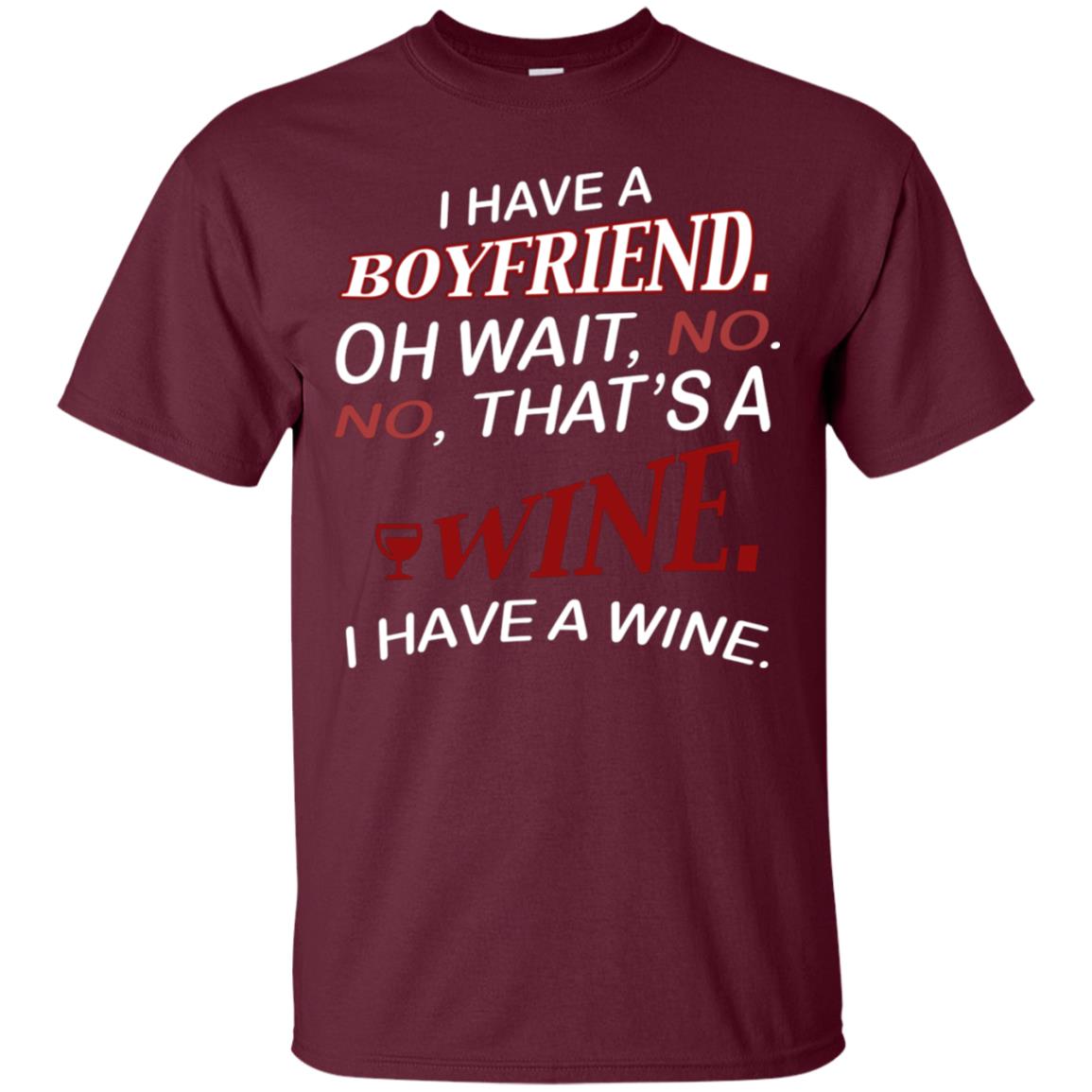 I Have A Boyfriend Oh Wait No It's A Wine Funny Drinking Lovers Shirt Maroon
