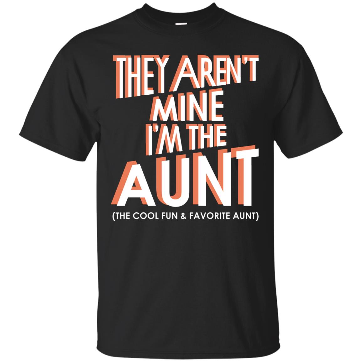 They Aren_t Mine I_m The Aunt The Cool Fun And Favorite Aunt Auntie Shirt Black