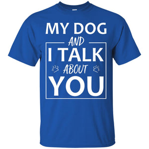 My Dog And I Talk About You ShirtG200 Gildan Ultra Cotton T-Shirt