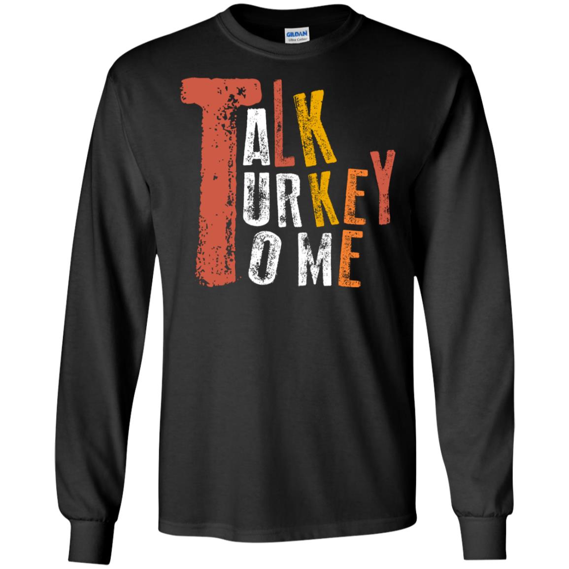 Talk Turkey To Me Thanksgiving Idea Gift ShirtG240 Gildan LS Ultra Cotton T-Shirt