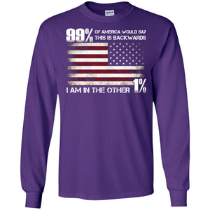 99% Of America Would Say This Is Backwards I Am In The Other 1% American T-shirtG240 Gildan LS Ultra Cotton T-Shirt