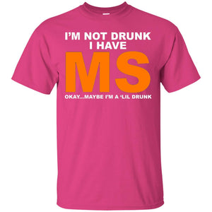 I_m Not Drunk I Have Ms Okay Maybe I_m A _lil Drunk T-shirt