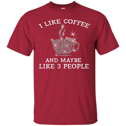I Like Coffee And Maybe Like 3 People Best Quote Tshirt For Coffee Lovers Cardinal