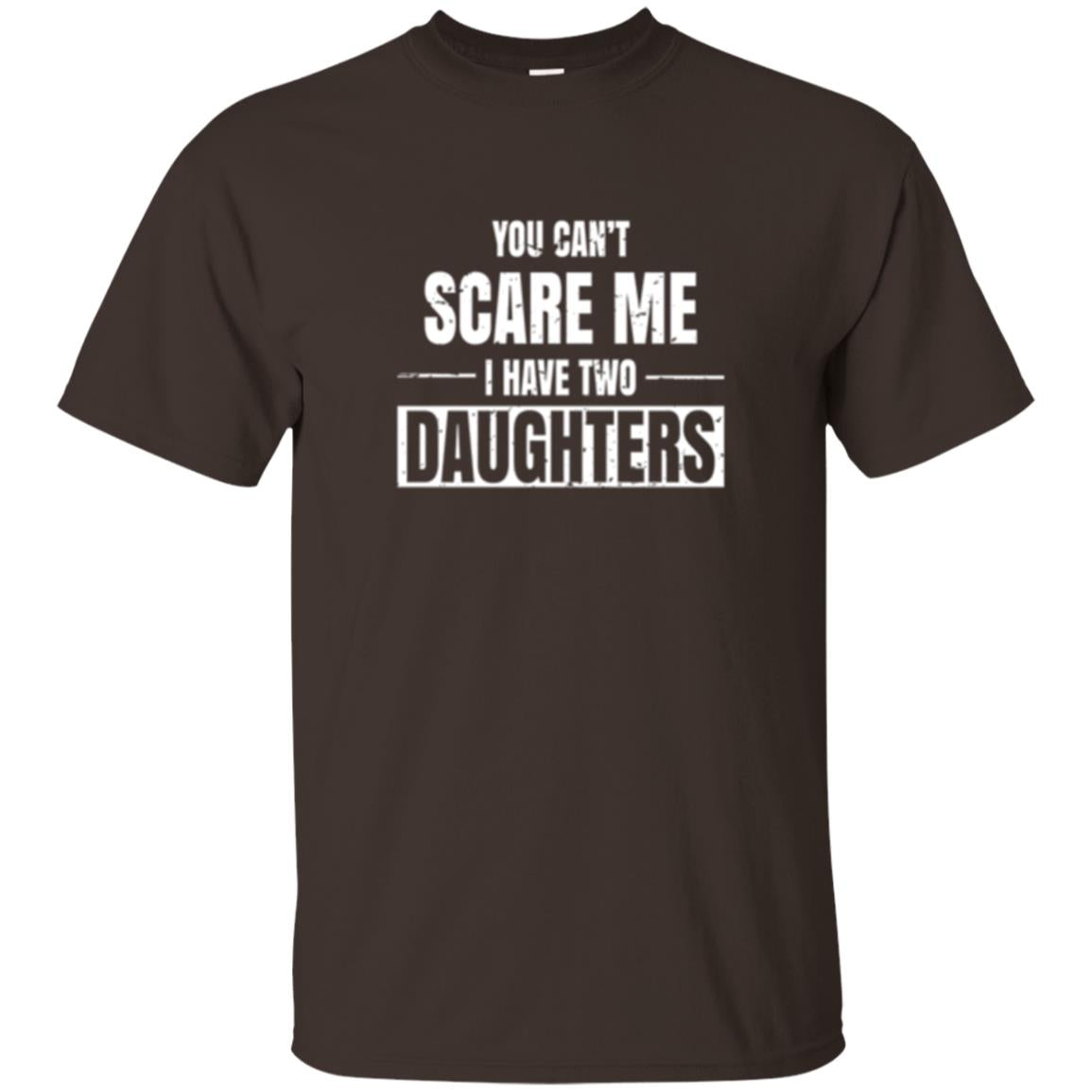 Family T-shirt You Can_t Scare Me I Have 2 Daughters Dark Chocolate