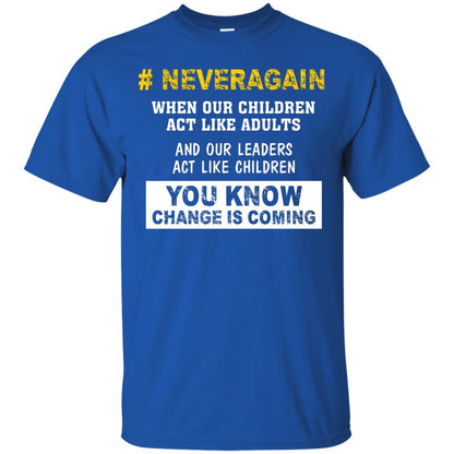 Neveragain When Our Children Act Like Adults And Our Leaders Act Like Children You Know Change Is Coming Gun Control T-shirt Royal