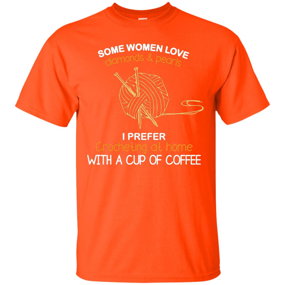 Some Womens Love Diamonds And Pearls I Perfer Crocheting At Home With A Cup Of Coffee Orange