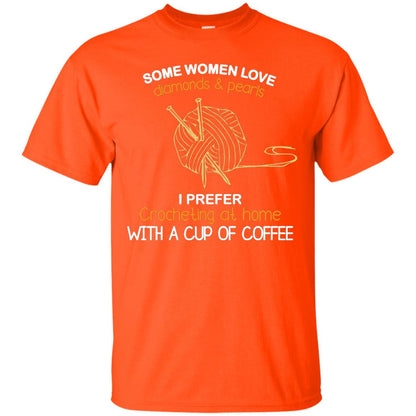 Some Womens Love Diamonds And Pearls I Perfer Crocheting At Home With A Cup Of Coffee Orange