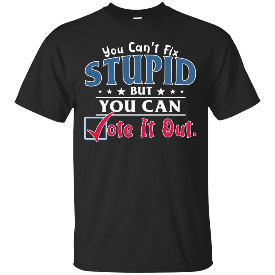 You Can't Fix Stupid But You Can Vote It Out Shirt Black