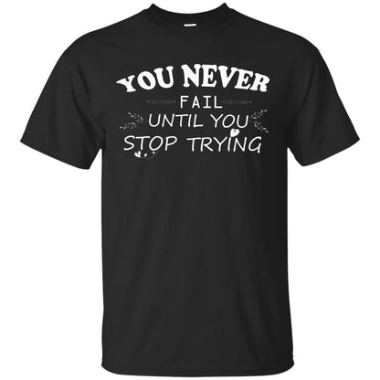You Never Fail Until You Stop Trying Shirt Black