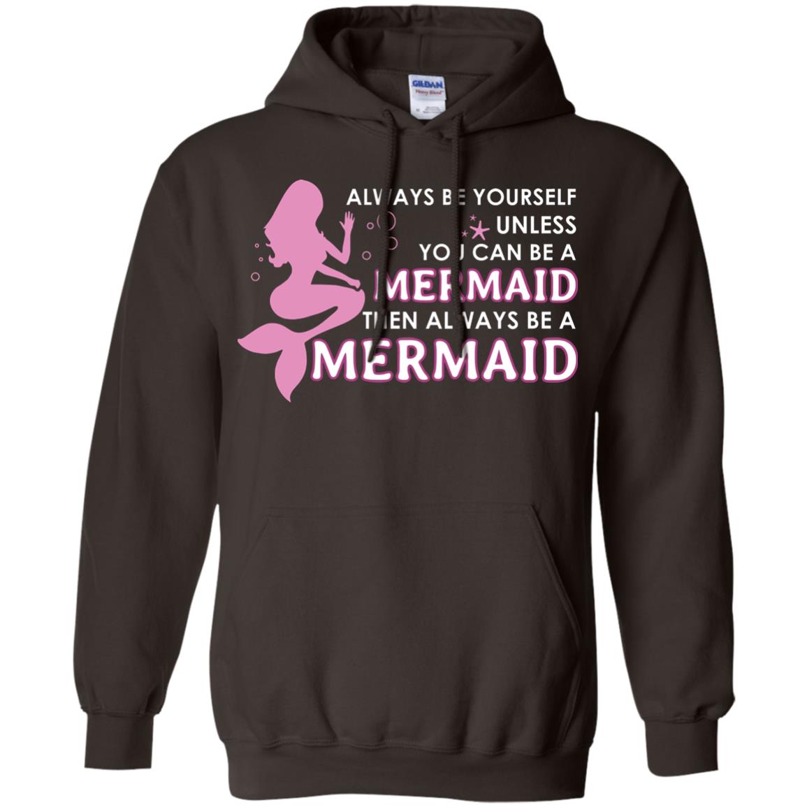 Always Be Yourself Unless You Can Be A Mermaid Then Always Be A Mermaid Shirt Dark Chocolate