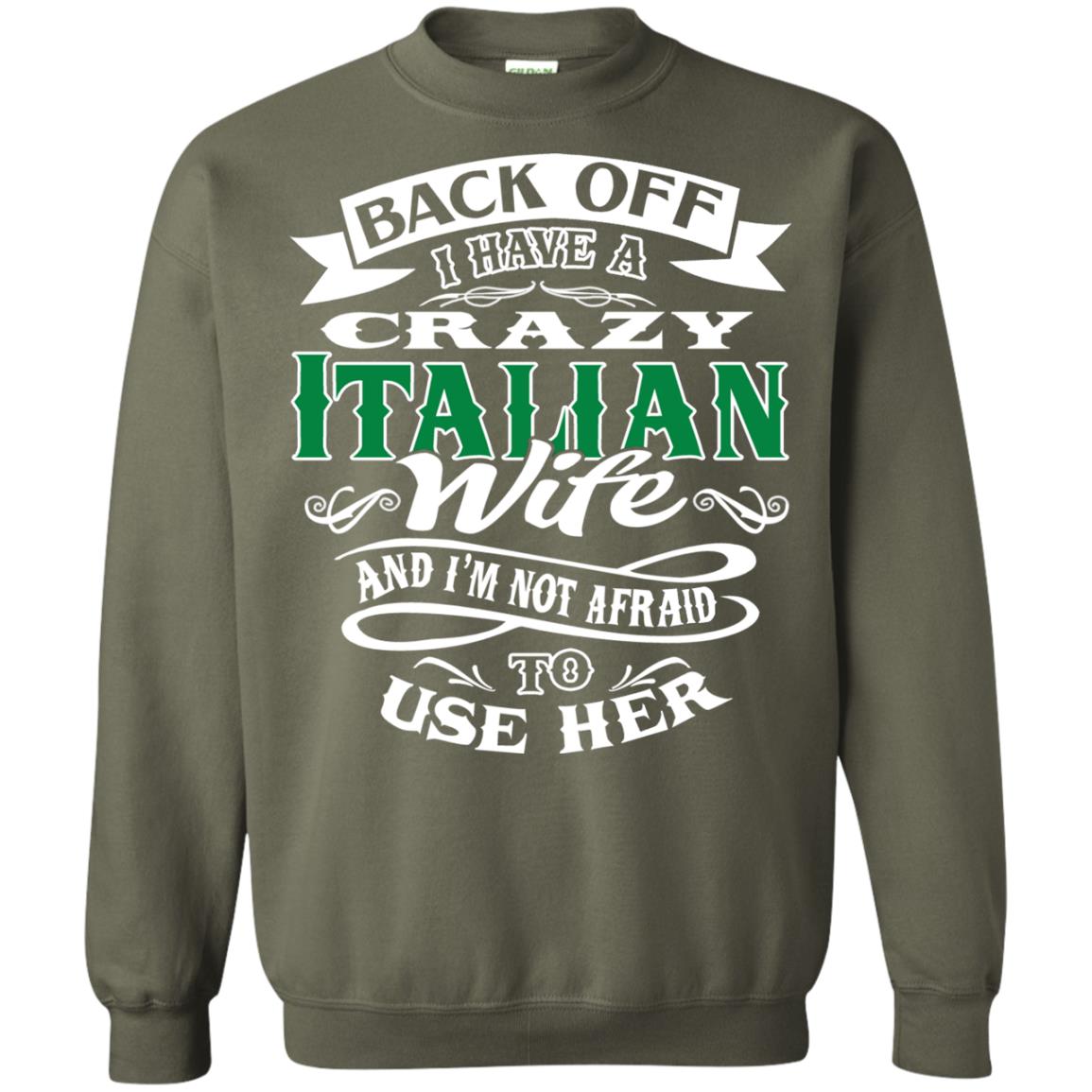 Back Off I Have A Crazy Italian Wife And Im Not Afaird To Use Her Military Green