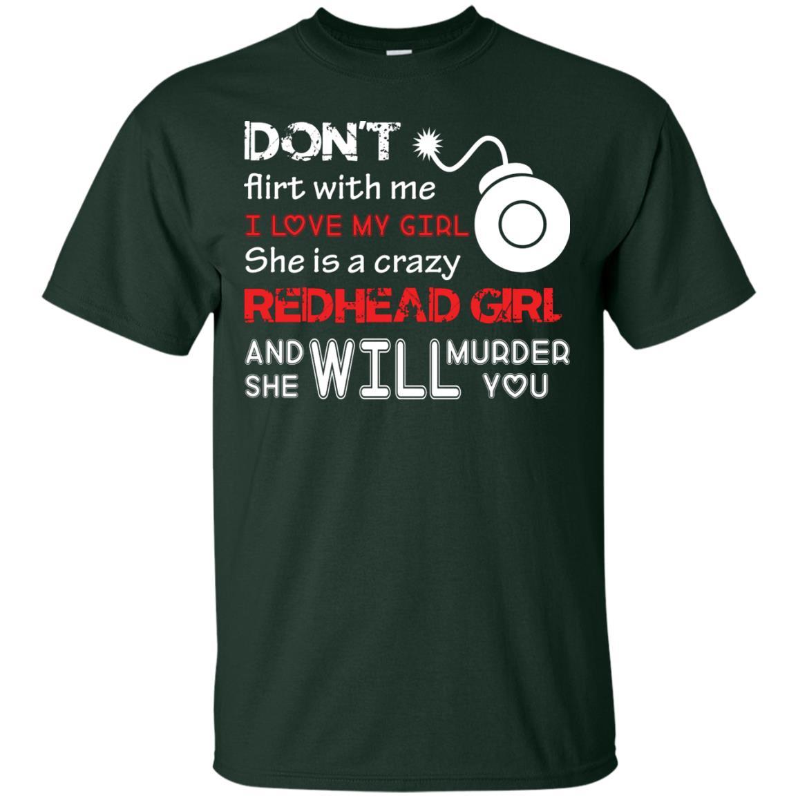 Redhead Girl T-shirt Don't Flirt With Me I Love My Girl She Is A Crazy Redhead Girl Forest Green