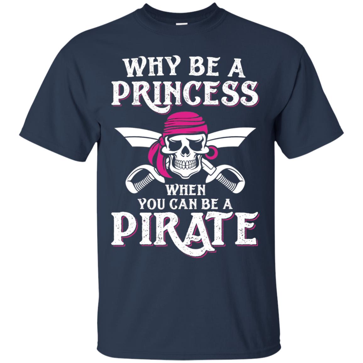 Why Be A Princess When You Can Be A Pirate T-shirt Navy