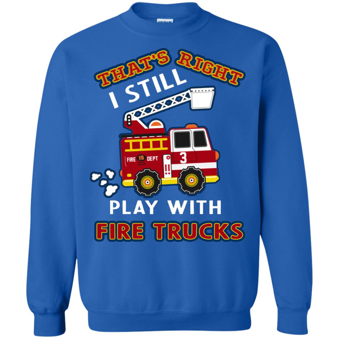 That's Right I Still Play With Fire Trucks Shirt For Mens Womens Royal