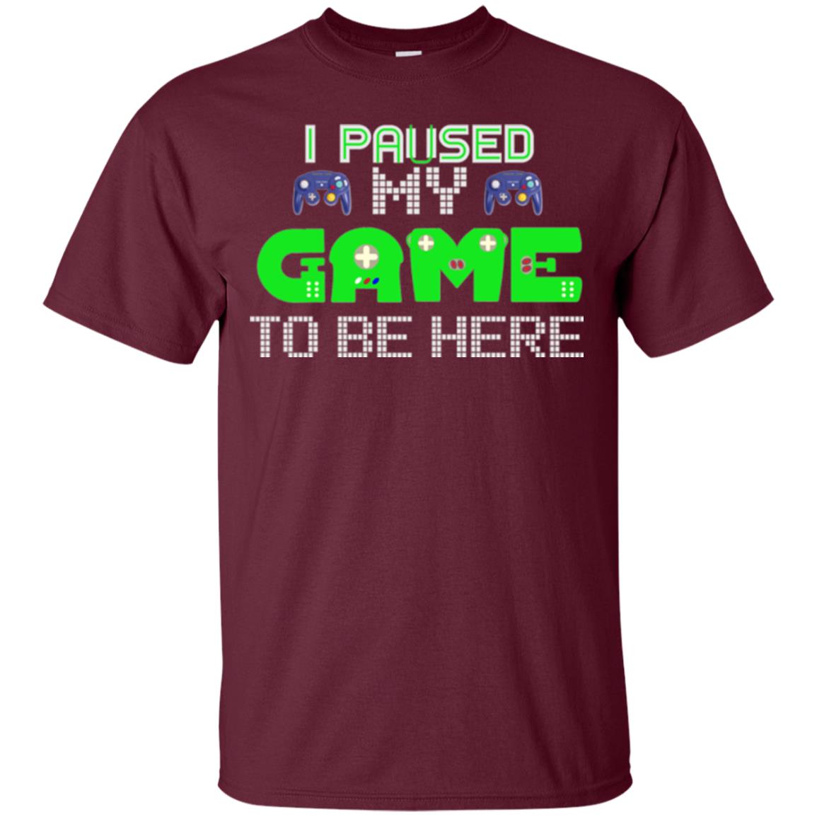 Video Gamer T-shirt I Paused My Game To Be Here Maroon