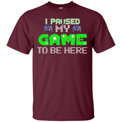 Video Gamer T-shirt I Paused My Game To Be Here Maroon