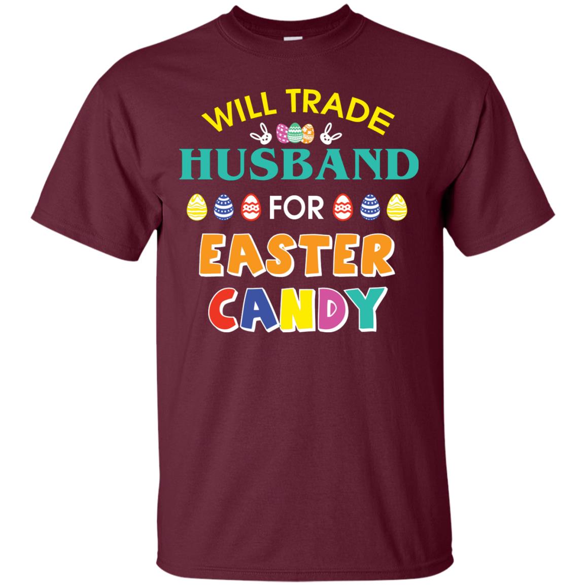 Will Trade Husband For Easter Candy Wife T-shirt T-shirt For Easter Holiday Maroon