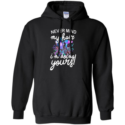Never Mind My Hair Im Doing Yours Hairstylist Shirt Black