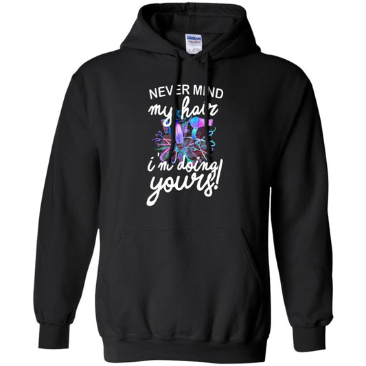 Never Mind My Hair Im Doing Yours Hairstylist Shirt Black