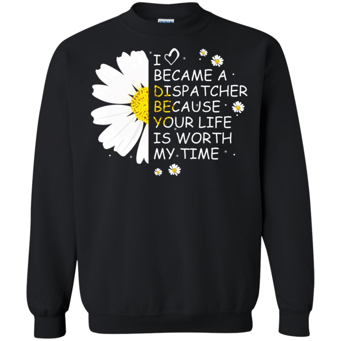 I Became A Dispatcher Because Your Life Is Worth My Life ShirtG180 Gildan Crewneck Pullover Sweatshirt 8 oz.