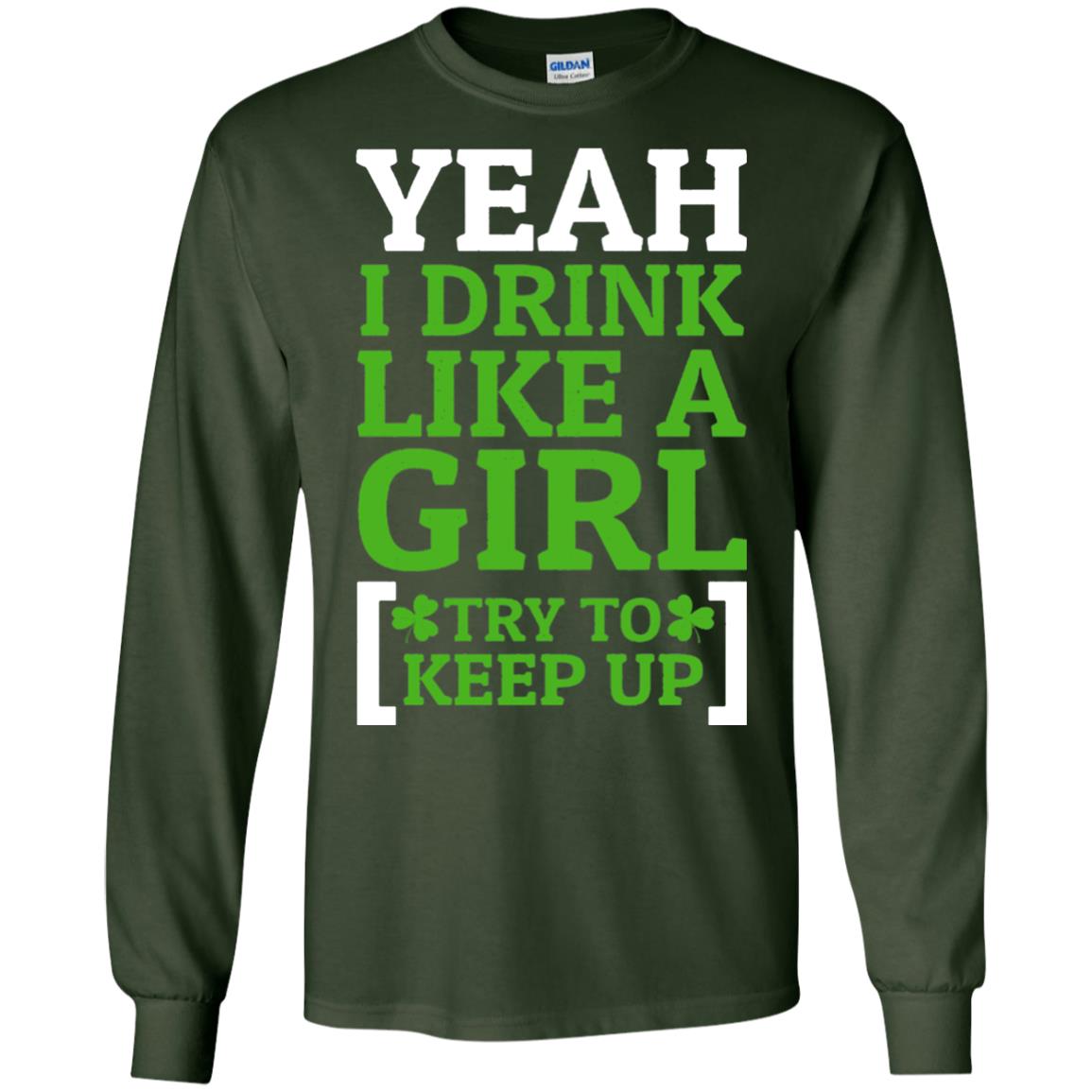 Yeah I Drink Like A Girl Try To Keep Up St. Patrick T-shirt Forest Green