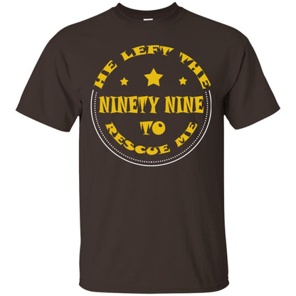 He Left The Ninety Nine To Recuse Me Christian Gift Shirt Dark Chocolate
