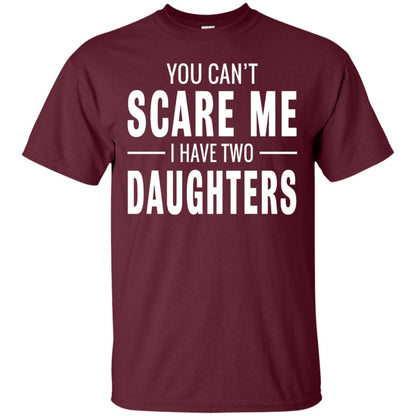You Can_t Scare Me I Have Two Daughters Daddy T-shirt Maroon