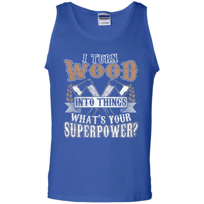 Woodworker T-shirt I Turn Wood Into Things What_s Your Superpower