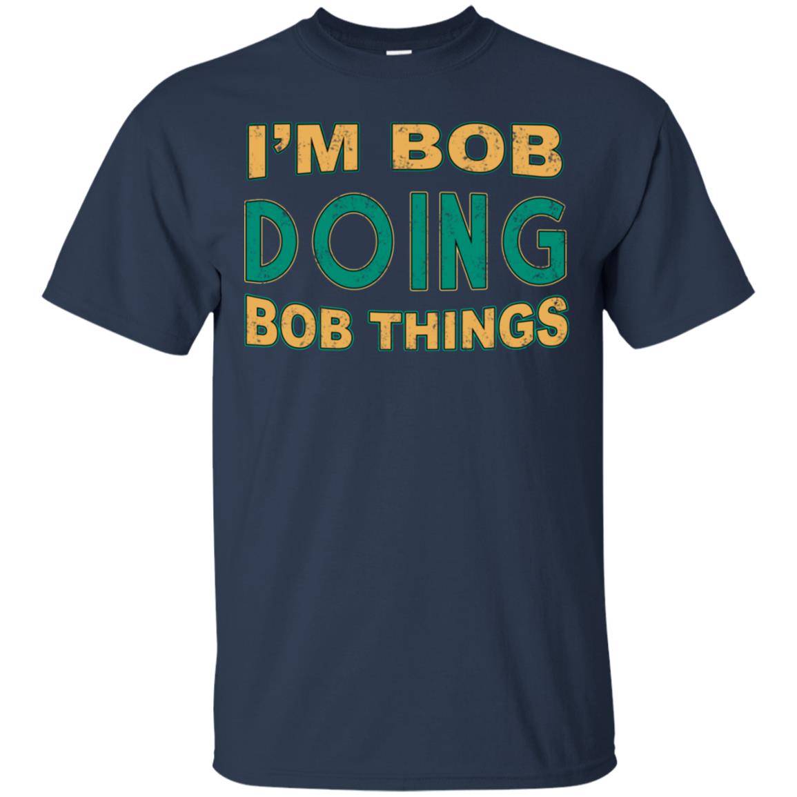 I'm Bob I'm Do Bob Things Shirt Navy