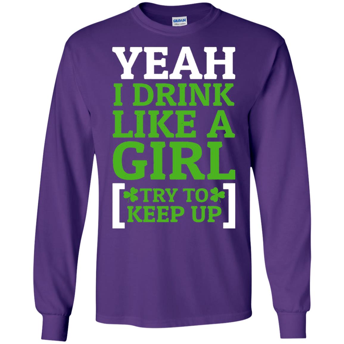 Yeah I Drink Like A Girl Try To Keep Up St. Patrick T-shirt Purple