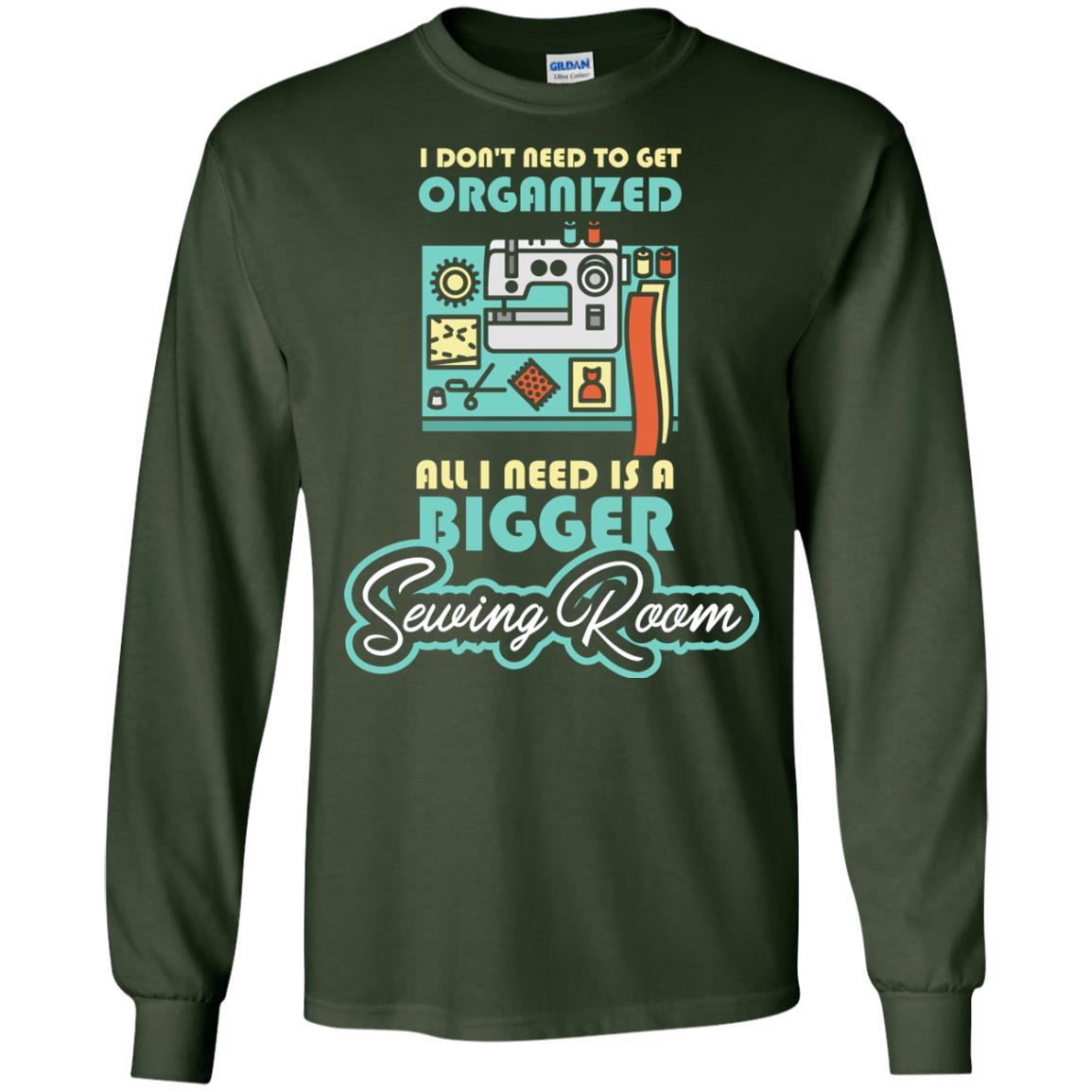 All I Need Is A Bigger Sewing Room Sewing Lover T-shirt Forest Green