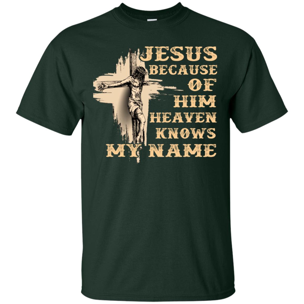 Jesus Because Of Him Heaven Knows My Name Christian Shirt Forest