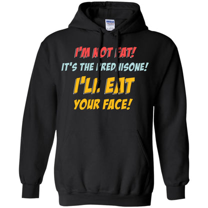 I'm Not Fat It's The Prednisone I'll Eat Your Face Shirt Black