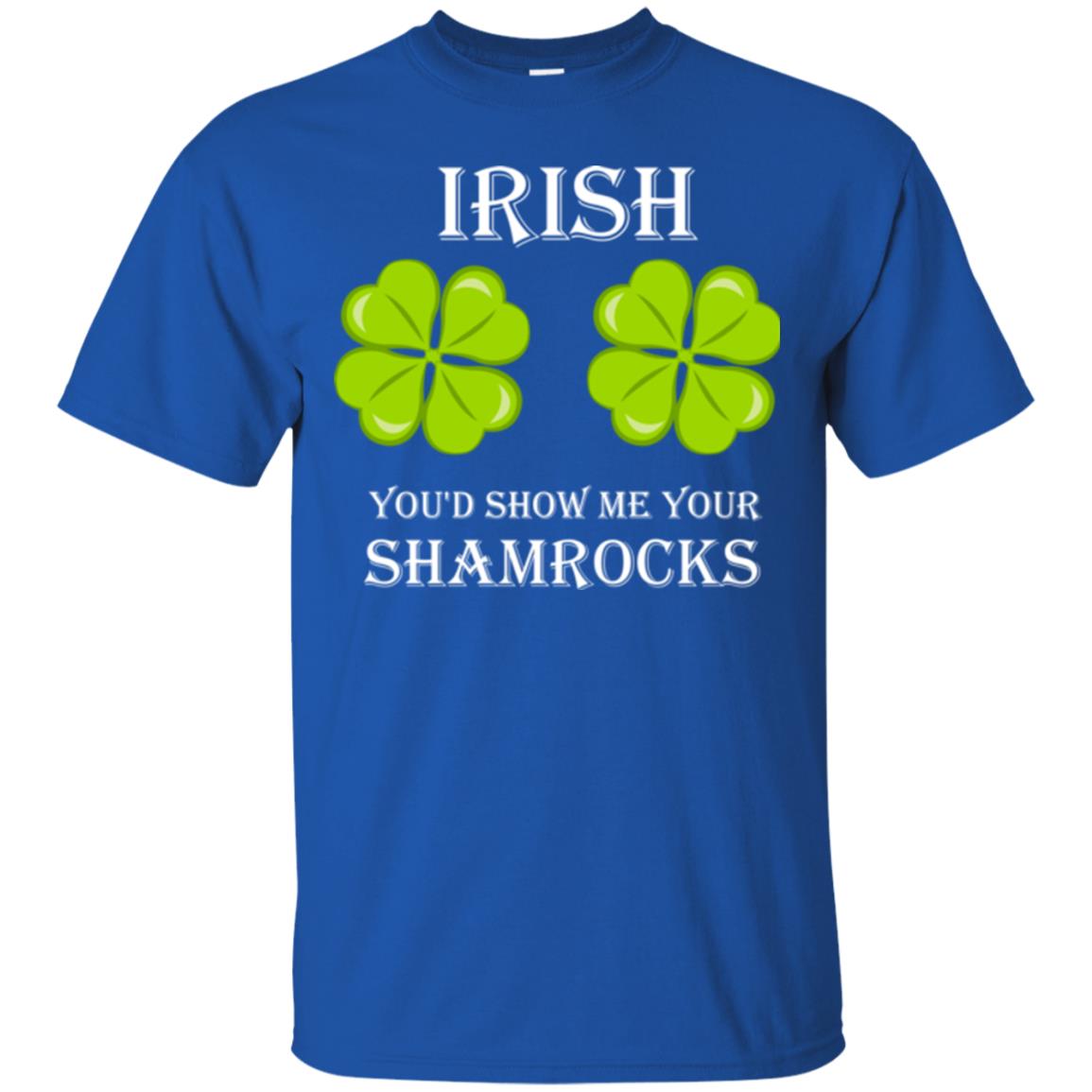 Saint Patrick's Day T-shirt Irish You'd Show Me Your Shamrocks Royal