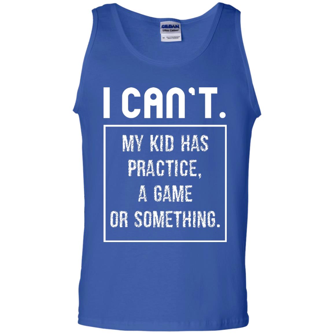 I Can_t. My Kid Has Practice, A Game Or Something Funny Gift Shirt For Parents Royal