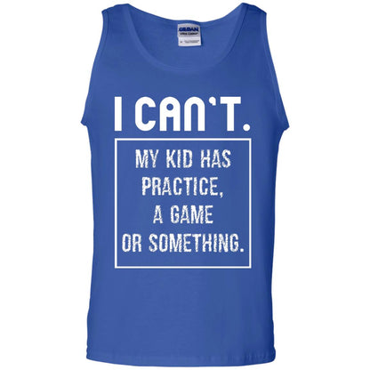 I Can_t. My Kid Has Practice, A Game Or Something Funny Gift Shirt For Parents Royal