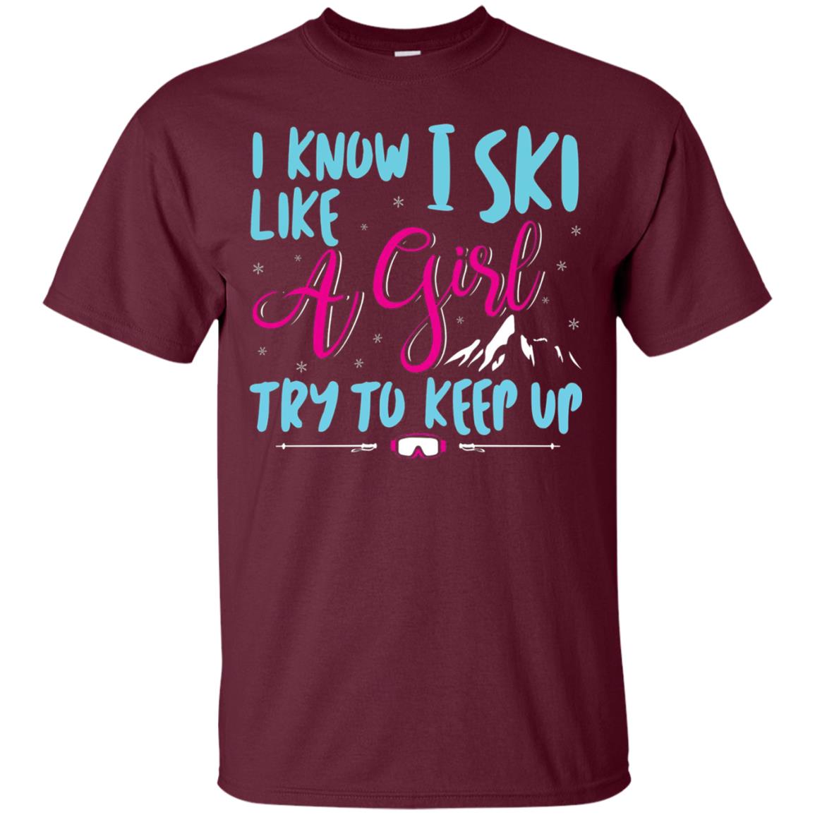 I Know I Ski Like A Girl Try To Keep Up Skier T-shirt Maroon