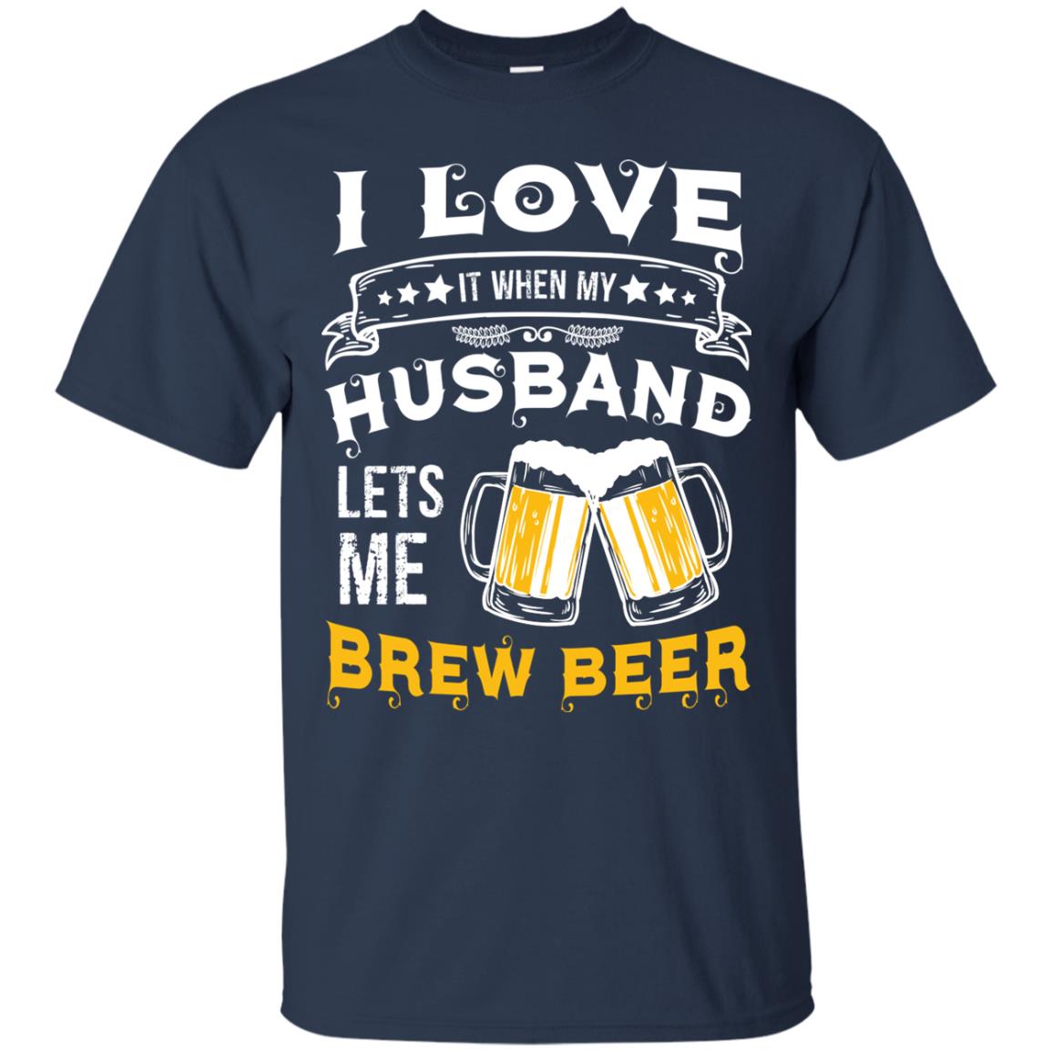I Love It When My Husband Lets Me Brew Beer Shirt For Wife Navy