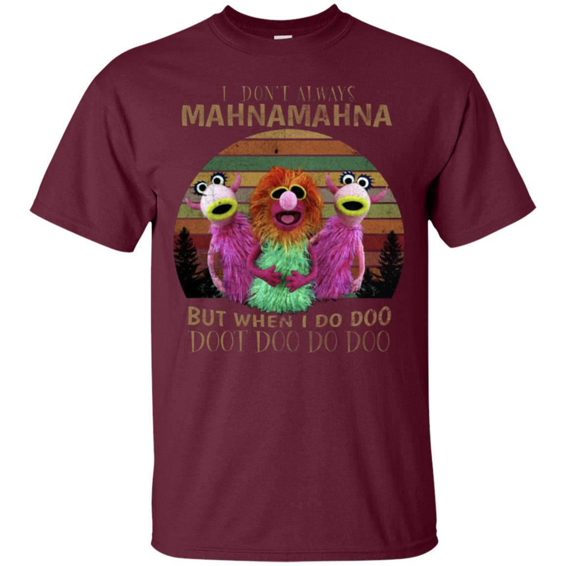 I Dont Always Mahnamahna But When I Do Doo Doot Doo Do Doo Shirt Maroon
