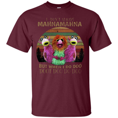 I Dont Always Mahnamahna But When I Do Doo Doot Doo Do Doo Shirt Maroon